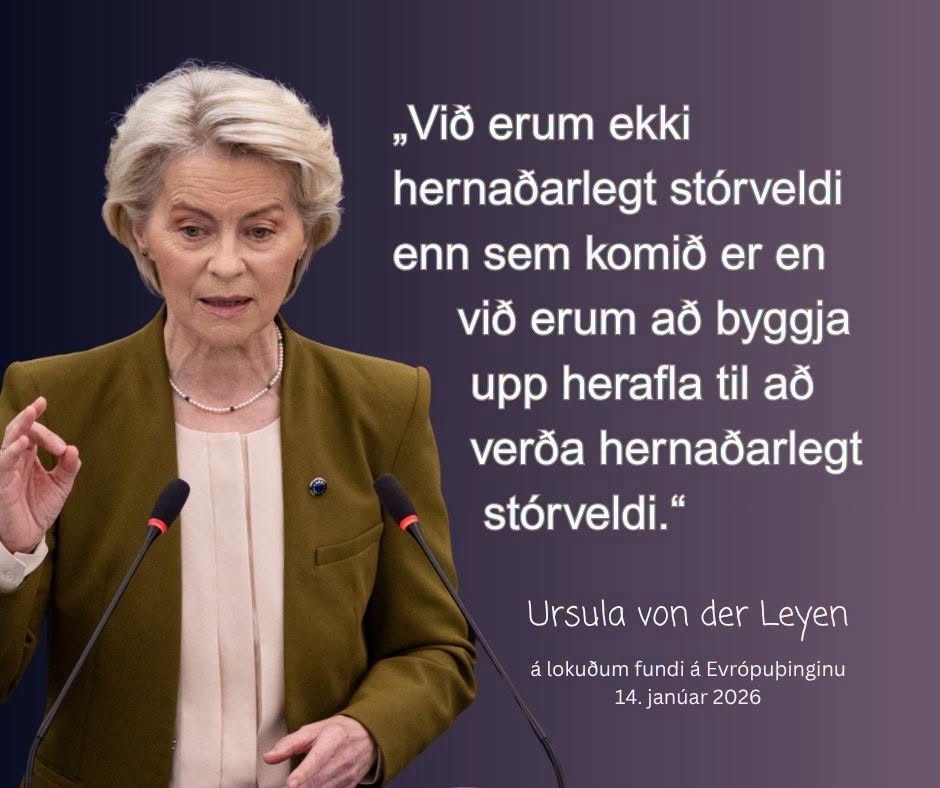 Ljósmynd af Ursulu von der Leyen í ræðustól ásamt tilvitnun á íslensku: „Við erum ekki hernaðarlegt stórveldi enn sem komið er en við erum að byggja upp herafla til að verða hernaðarlegt stórveldi.“ Undir stendur: Ursula von der Leyen, á lokuðum fundi á Evrópuþinginu, 14. janúar 2026.
